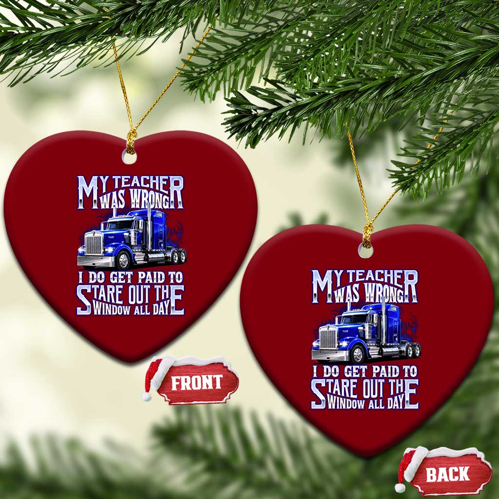 Funny Truck Driver Ceramic Ornament My Teacher was Wrong Trucker Gift
