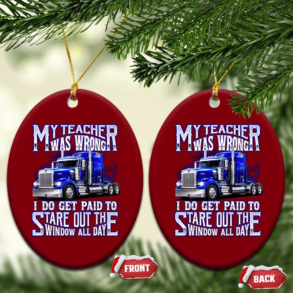 Funny Truck Driver Ceramic Ornament My Teacher was Wrong Trucker Gift
