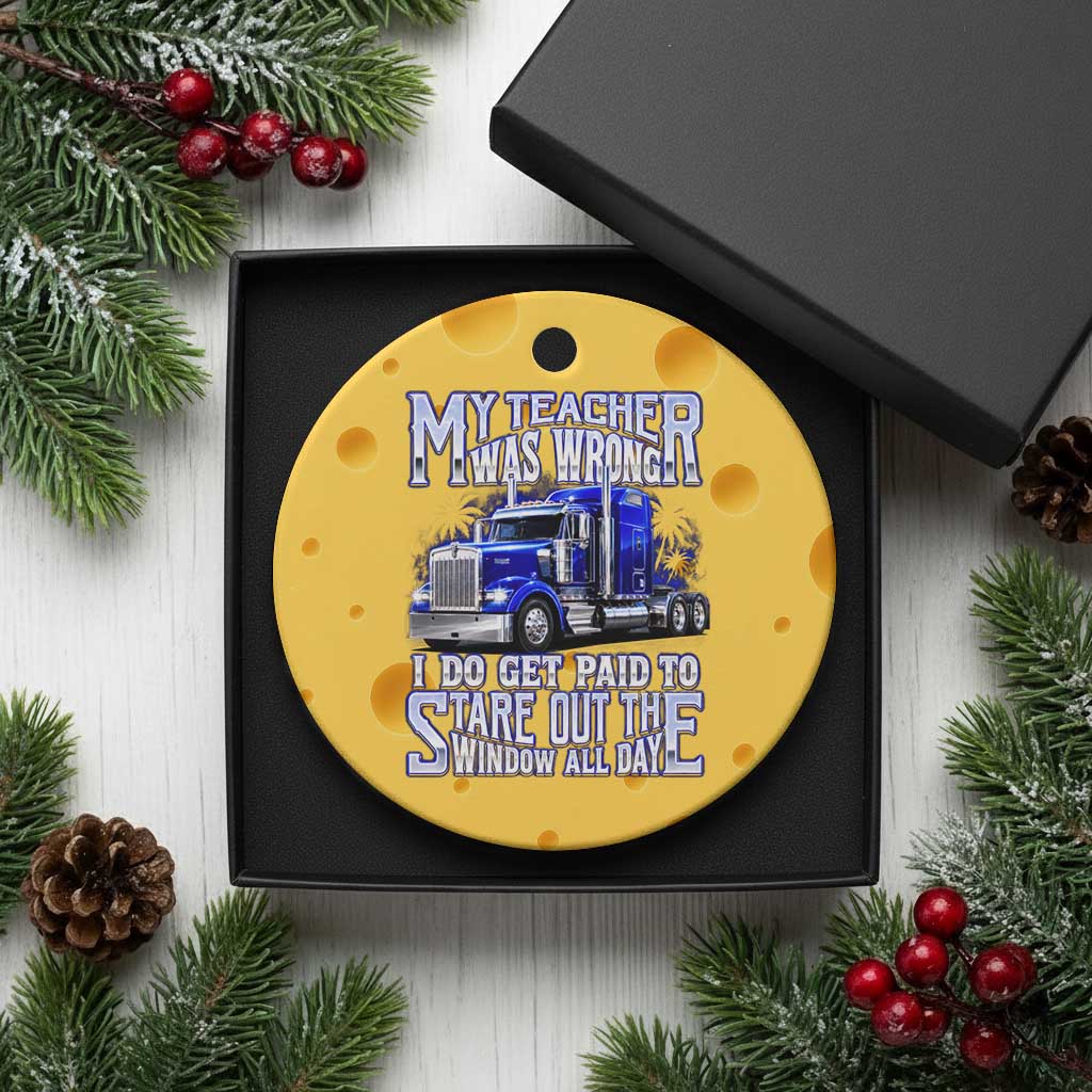 Funny Truck Driver Ceramic Ornament My Teacher was Wrong Trucker Gift