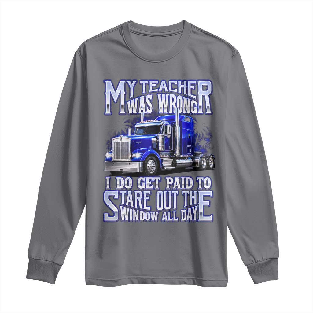 Funny Truck Driver Long Sleeve Shirt My Teacher was Wrong Trucker Gift