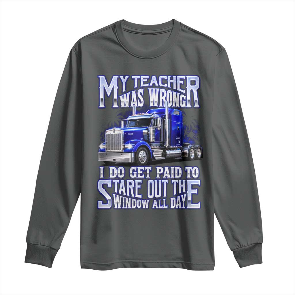 Funny Truck Driver Long Sleeve Shirt My Teacher was Wrong Trucker Gift