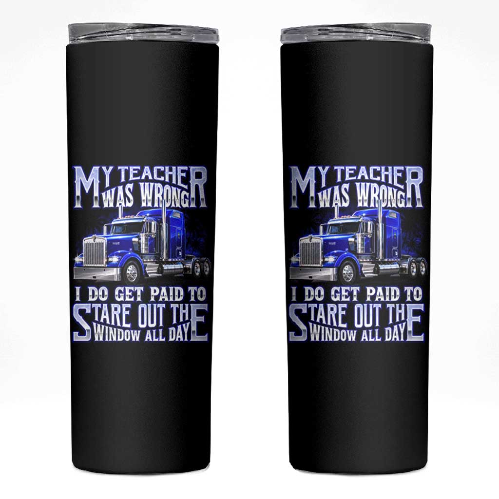 Funny Truck Driver Skinny Tumbler My Teacher was Wrong Trucker Gift