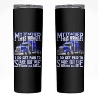 Funny Truck Driver Skinny Tumbler My Teacher was Wrong Trucker Gift