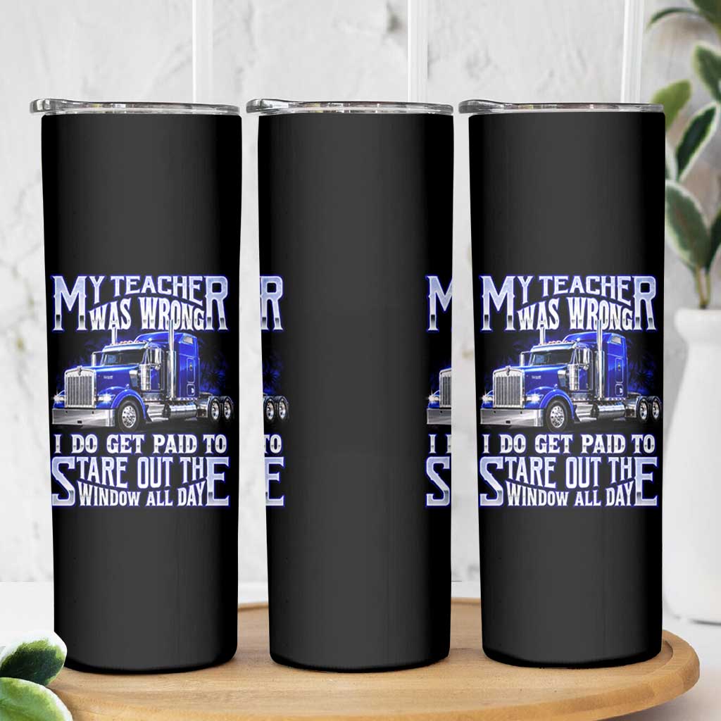Funny Truck Driver Skinny Tumbler My Teacher was Wrong Trucker Gift