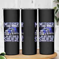 Funny Truck Driver Skinny Tumbler My Teacher was Wrong Trucker Gift