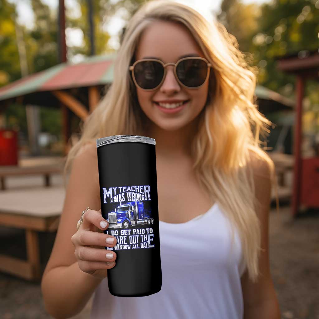 Funny Truck Driver Skinny Tumbler My Teacher was Wrong Trucker Gift