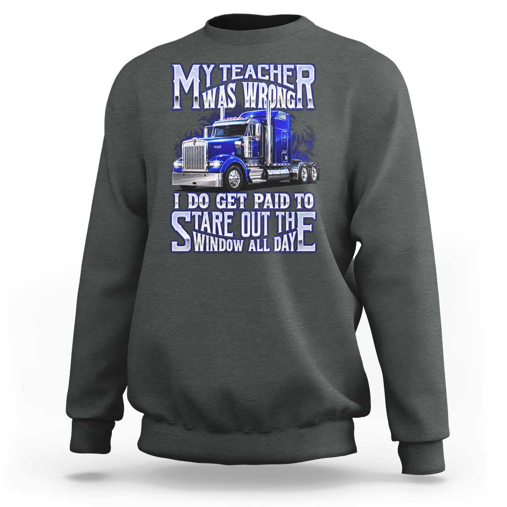 Funny Truck Driver Sweatshirt My Teacher was Wrong Trucker Gift