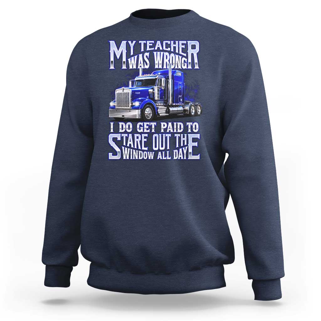 Funny Truck Driver Sweatshirt My Teacher was Wrong Trucker Gift