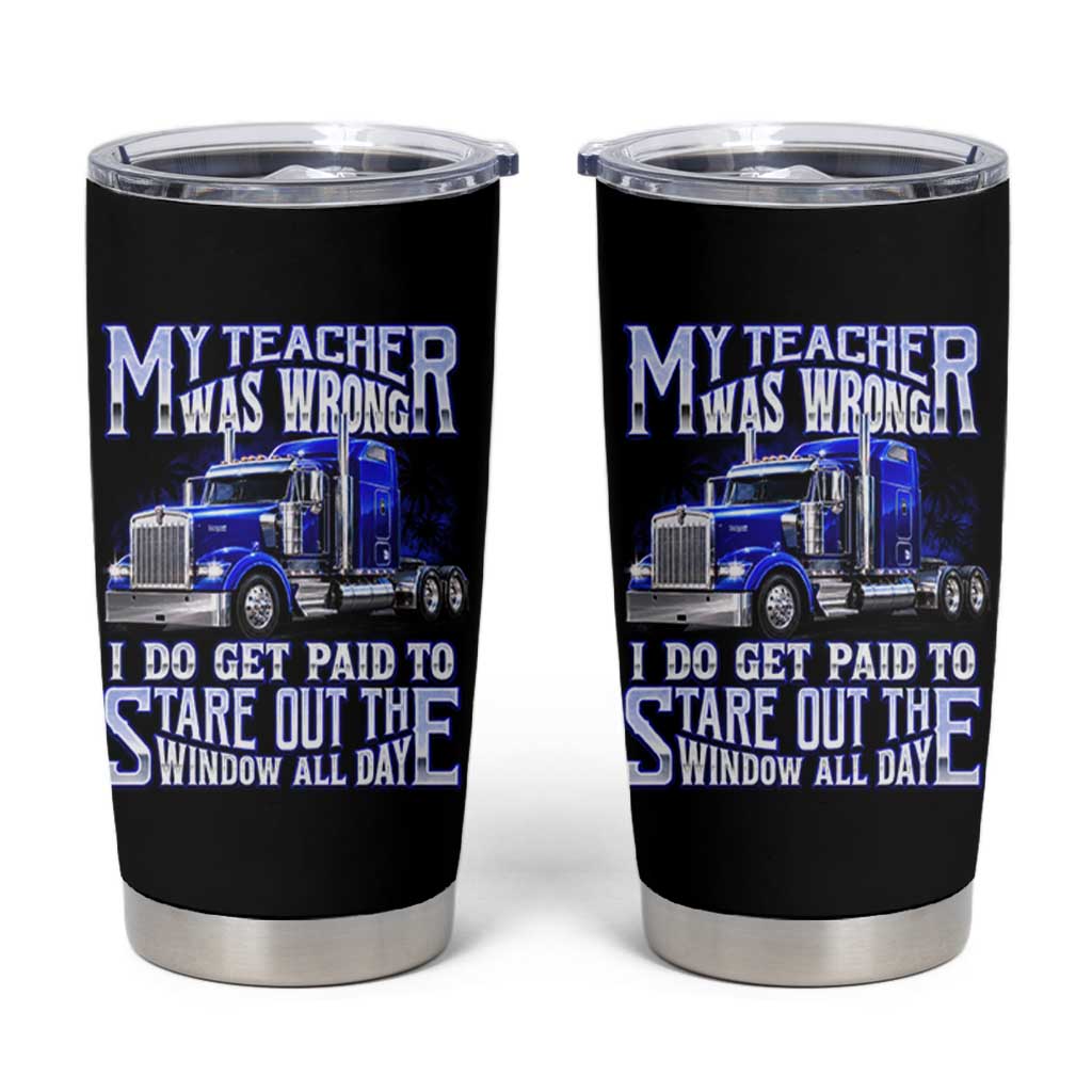 Funny Truck Driver Tumbler Cup My Teacher was Wrong Trucker Gift