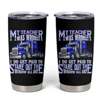 Funny Truck Driver Tumbler Cup My Teacher was Wrong Trucker Gift
