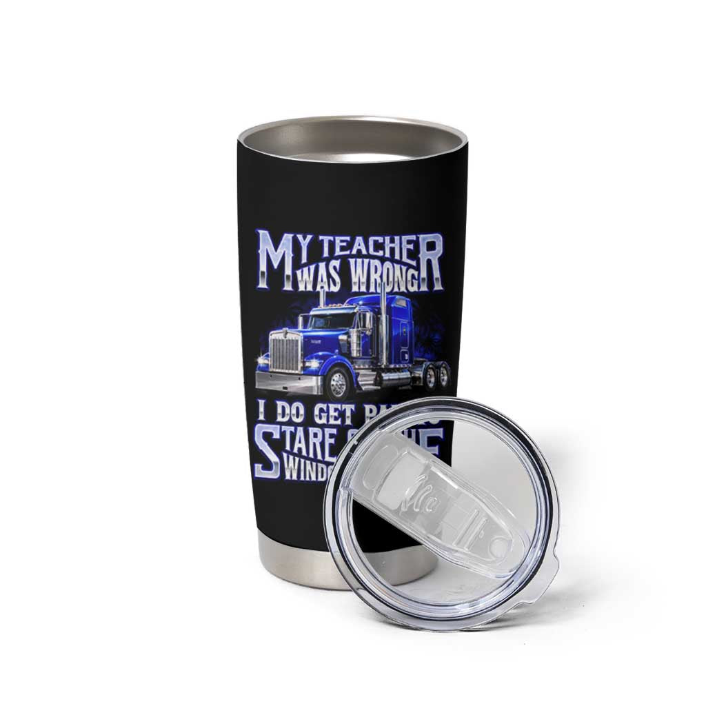 Funny Truck Driver Tumbler Cup My Teacher was Wrong Trucker Gift