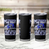 Funny Truck Driver Tumbler Cup My Teacher was Wrong Trucker Gift