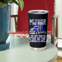 Funny Truck Driver Tumbler Cup My Teacher was Wrong Trucker Gift