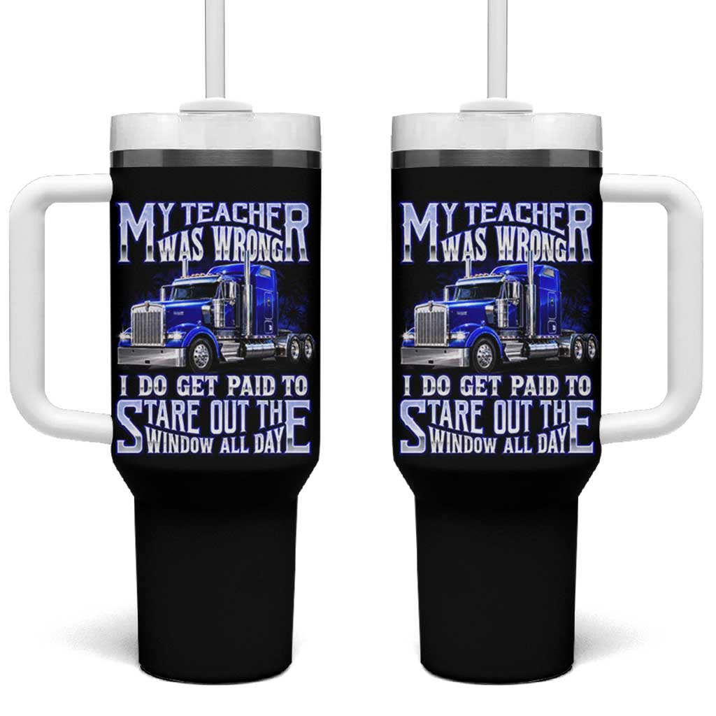 Funny Truck Driver Tumbler With Handle My Teacher was Wrong Trucker Gift