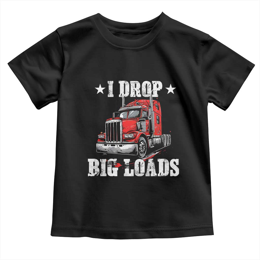 Funny Trucker Semi Truck Driver Meme Toddler T Shirt I Drop Big Loads