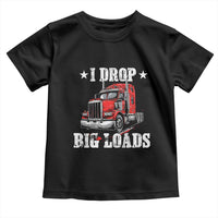 Funny Trucker Semi Truck Driver Meme Toddler T Shirt I Drop Big Loads