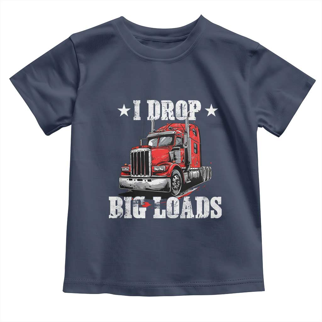 Funny Trucker Semi Truck Driver Meme Toddler T Shirt I Drop Big Loads