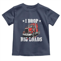 Funny Trucker Semi Truck Driver Meme Toddler T Shirt I Drop Big Loads