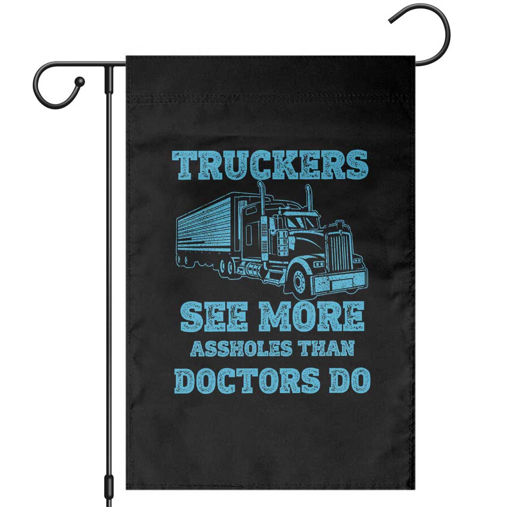 Funny Truck Driver Garden Flag Truckers See More Assholes Than Doctors Do