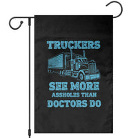 Funny Truck Driver Garden Flag Truckers See More Assholes Than Doctors Do