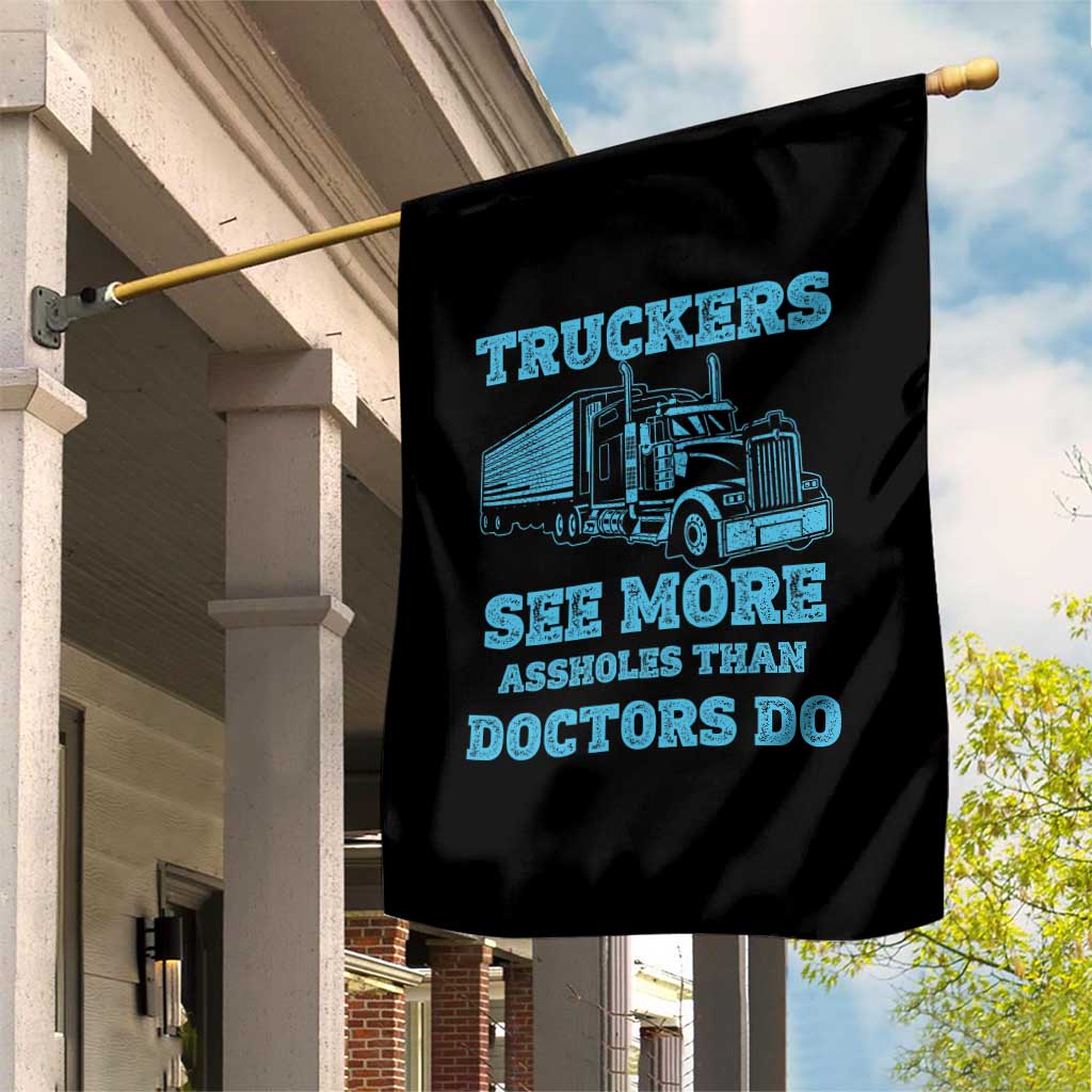 Funny Truck Driver Garden Flag Truckers See More Assholes Than Doctors Do