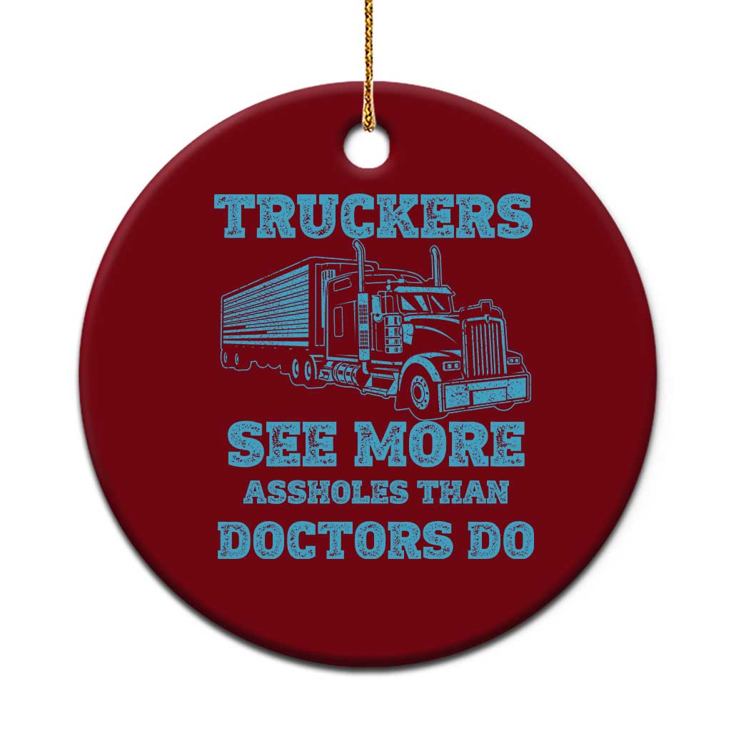 Funny Truck Driver Ceramic Ornament Truckers See More Assholes Than Doctors Do