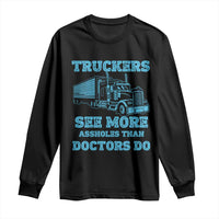 Funny Truck Driver Long Sleeve Shirt Truckers See More Assholes Than Doctors Do
