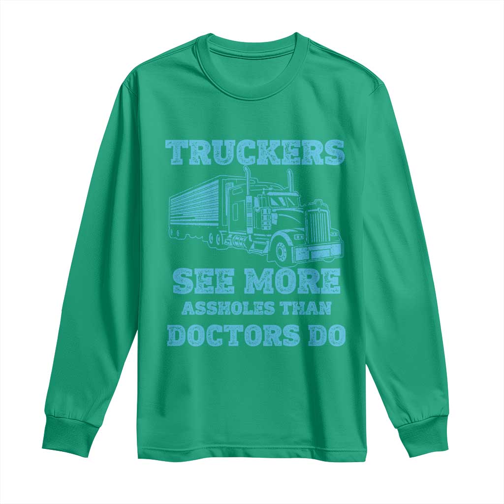Funny Truck Driver Long Sleeve Shirt Truckers See More Assholes Than Doctors Do