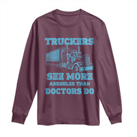 Funny Truck Driver Long Sleeve Shirt Truckers See More Assholes Than Doctors Do