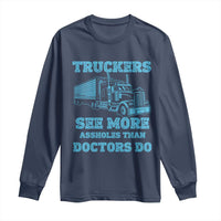 Funny Truck Driver Long Sleeve Shirt Truckers See More Assholes Than Doctors Do