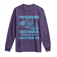 Funny Truck Driver Long Sleeve Shirt Truckers See More Assholes Than Doctors Do