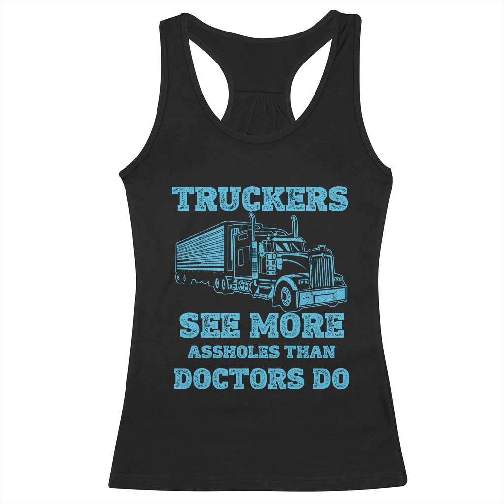 Funny Truck Driver Racerback Tank Top Truckers See More Assholes Than Doctors Do