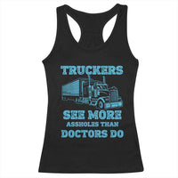 Funny Truck Driver Racerback Tank Top Truckers See More Assholes Than Doctors Do