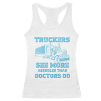 Funny Truck Driver Racerback Tank Top Truckers See More Assholes Than Doctors Do