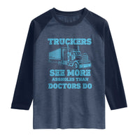 Funny Truck Driver Raglan Shirt Truckers See More Assholes Than Doctors Do