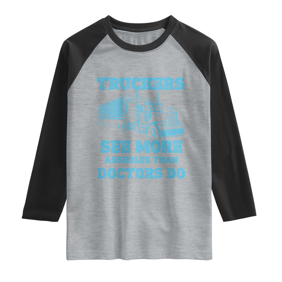 Funny Truck Driver Raglan Shirt Truckers See More Assholes Than Doctors Do