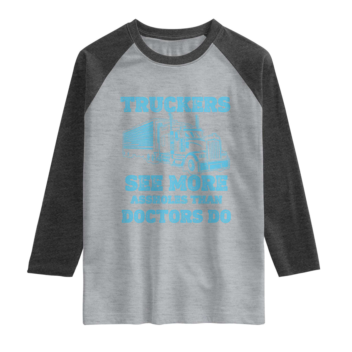 Funny Truck Driver Raglan Shirt Truckers See More Assholes Than Doctors Do