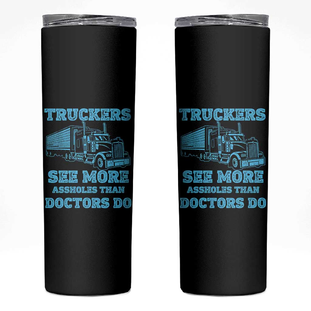 Funny Truck Driver Skinny Tumbler Truckers See More Assholes Than Doctors Do