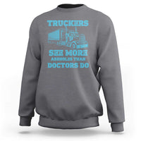 Funny Truck Driver Sweatshirt Truckers See More Assholes Than Doctors Do