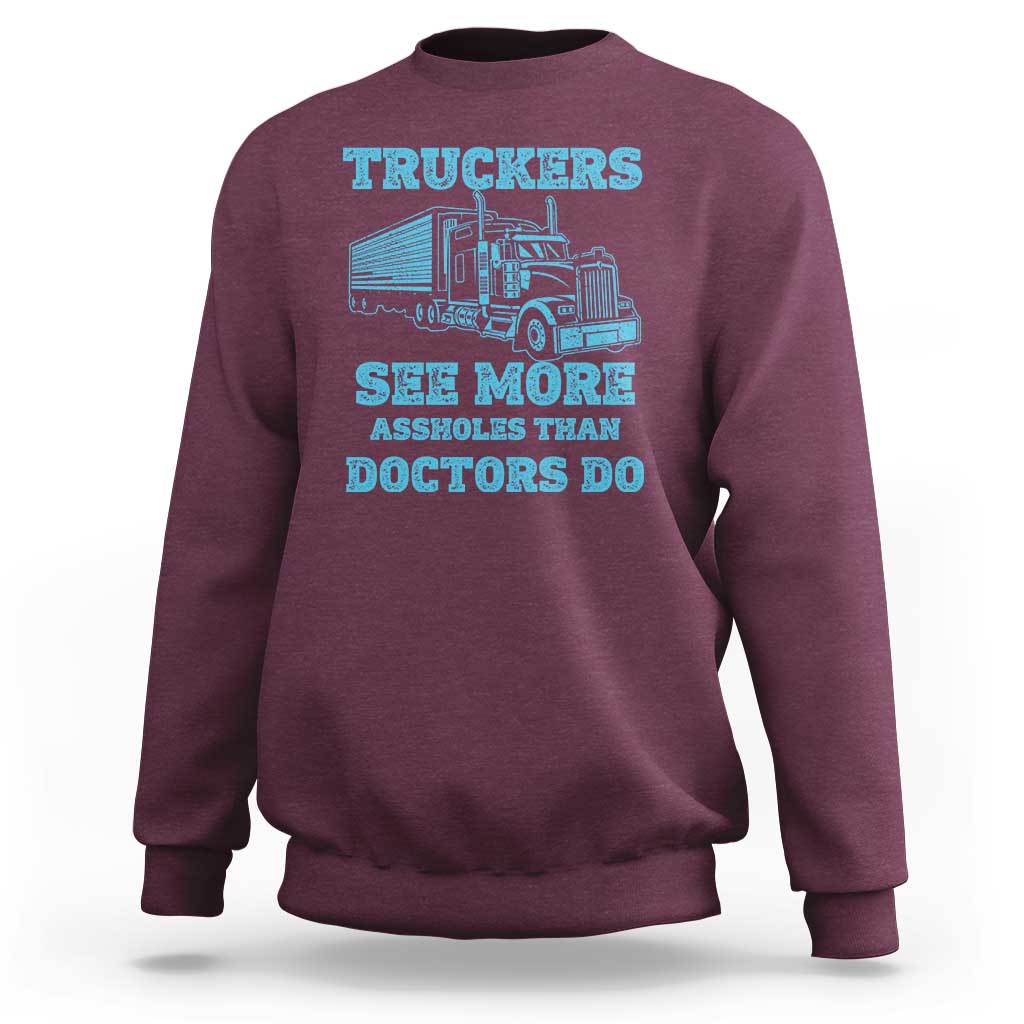 Funny Truck Driver Sweatshirt Truckers See More Assholes Than Doctors Do