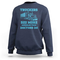 Funny Truck Driver Sweatshirt Truckers See More Assholes Than Doctors Do