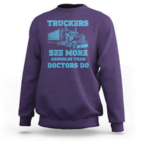 Funny Truck Driver Sweatshirt Truckers See More Assholes Than Doctors Do