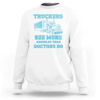 Funny Truck Driver Sweatshirt Truckers See More Assholes Than Doctors Do