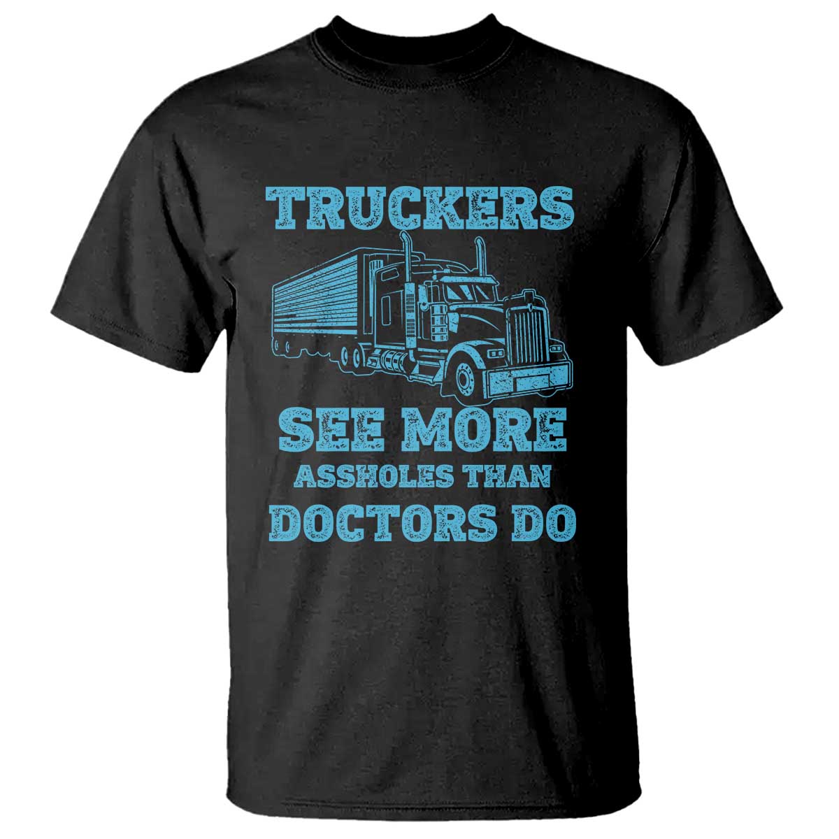 Funny Truck Driver T Shirt Truckers See More Assholes Than Doctors Do