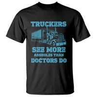 Funny Truck Driver T Shirt Truckers See More Assholes Than Doctors Do