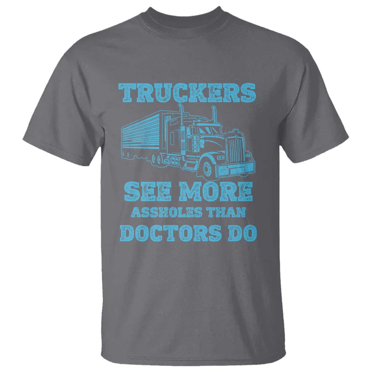 Funny Truck Driver T Shirt Truckers See More Assholes Than Doctors Do