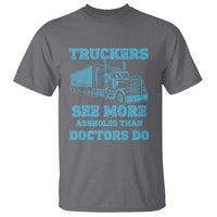 Funny Truck Driver T Shirt Truckers See More Assholes Than Doctors Do