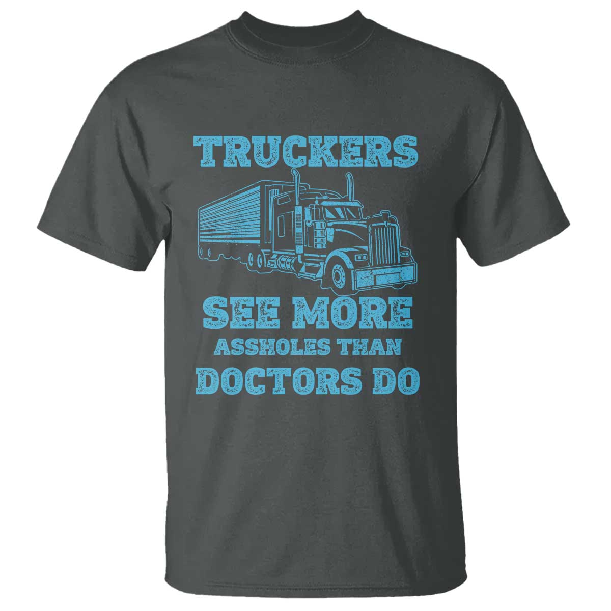 Funny Truck Driver T Shirt Truckers See More Assholes Than Doctors Do