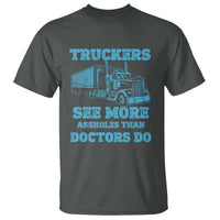 Funny Truck Driver T Shirt Truckers See More Assholes Than Doctors Do