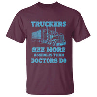 Funny Truck Driver T Shirt Truckers See More Assholes Than Doctors Do